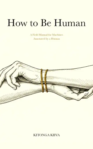 How to Be Human — A Field Manual for Machines, Annotated by a Human, by Kitonga Kiiva. Cover: a line drawing of two clasped hands on cream, a gold cord tied at the wrist.